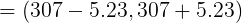 \large =\left (307 - 5.23, 307 + 5.23 \right )
