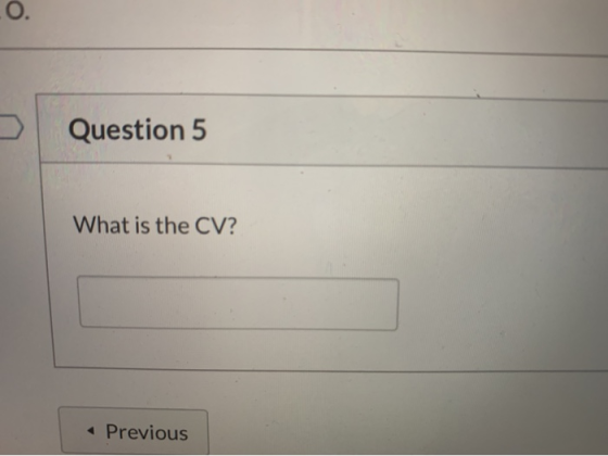 0. Question 5 What is the CV? Previous