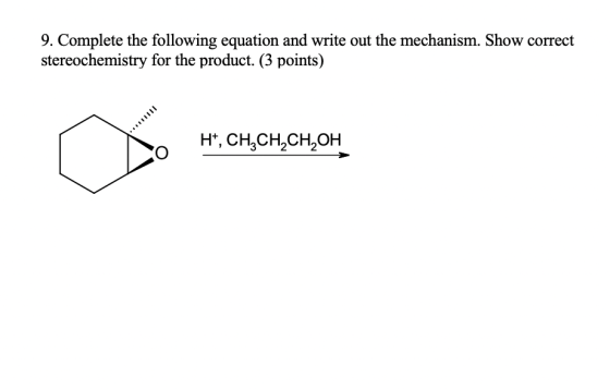9. Complete the following equation and write out the mechanism. Show correct stereochemistry for the product. (3 points) H, C