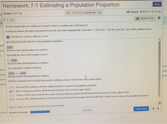 Save Homework: 7-1 Estimating a Population Proportion Score: 0 of 1 pt 8 of 15 (7 complete) 7.1.13 HW Score: 46.67%, 7 of 15