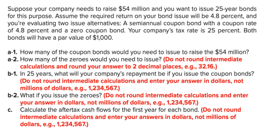 Suppose your company needs to raise $54 million and you want to issue 25-year bonds for this purpose. Assume the required ret