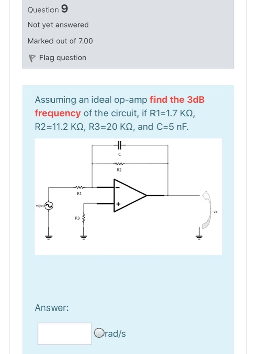 Question 9 Not yet answered Marked out of 7.00 P Flag question Assuming an ideal op-amp find the 3dB frequency of the circuit
