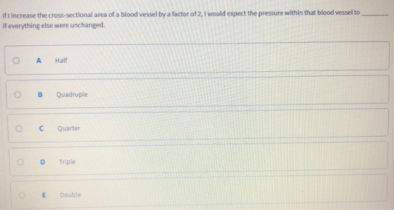 If I increase the cross-sectional area of a blood vessel by a factor of 2,I would expect the pressure within that blood vesse