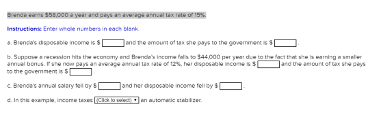 Brenda earns $58,000 a year and pays an average annual tax rate of 15%. Instructions: Enter whole numbers in each blank. a. B