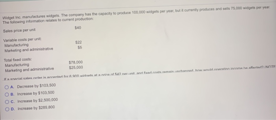 Widget Inc. manufactures widgets. The company has the capacity to produce 100,000 widgets per year, but it currently produces