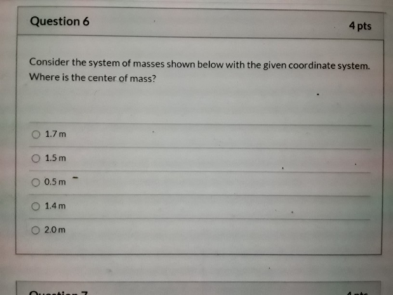 Question 6 4 pts Consider the system of masses shown below with the given coordinate system. Where is the center of mass? 1.7