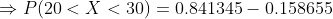 (20 < X < 30) = 0.841345-0.158655