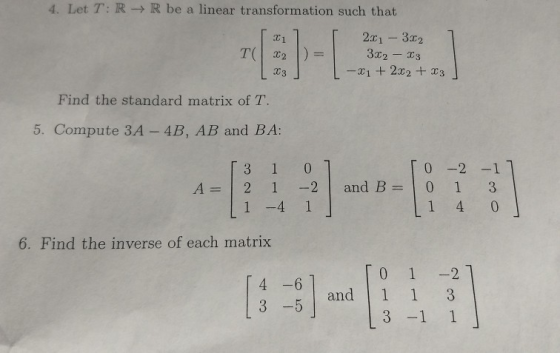4. Let T: R - R be a linear transformation such that 2x1 32 32 3 -1 22 + T3 T 2 Find the standard matrix of T. 5. Compute 3A