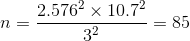 n=\frac{2.576^{2}\times 10.7^{2}}{3^{2}}=85
