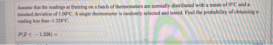 Assume that the readings at freezing on a batch of thermometers are normally distributed with a mean of 0°C and a standard de