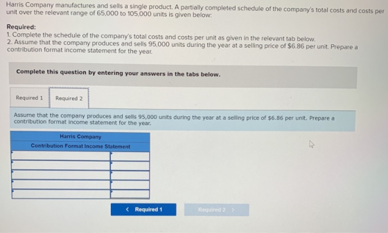 Harris Company manufactures and sells a single product. A partially completed schedule of the companys total costs and costs