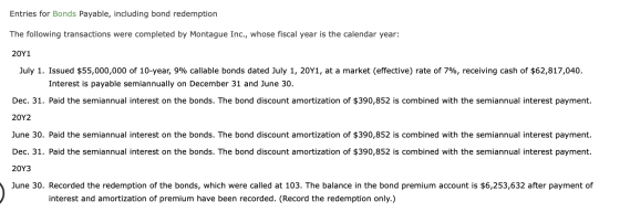 Entries for Bonds Payable, including bond redemption The following transactions were completed by Montague Inc., whose fiscal