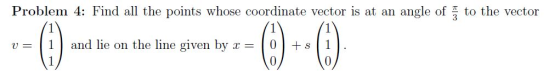 Problem 4: Find all the points whose coordinate vector is at an angle of to the vector . at an angi v= 1 and lie on the line