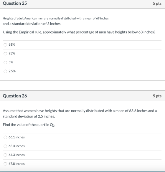 Question 25 5 pts Heights of adult American men are normally distributed with a mean of 69 inches and a standard deviation of