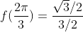 f(\frac{2\pi}{3})=\frac{\sqrt{3}/2}{3/2}