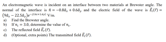 An electromagnetic wave is incident on an interface between two materials at Brewster angle. The normal of the interface is a