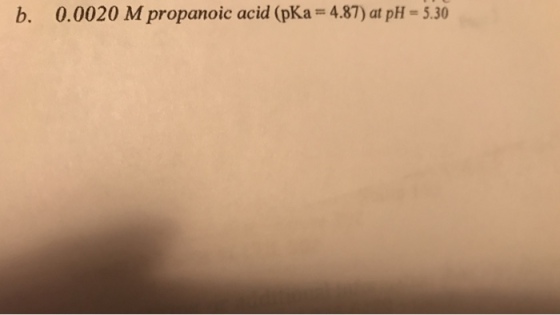 0.0020 M propanoic acid (pKa = 4.87) at pH = 5.30
