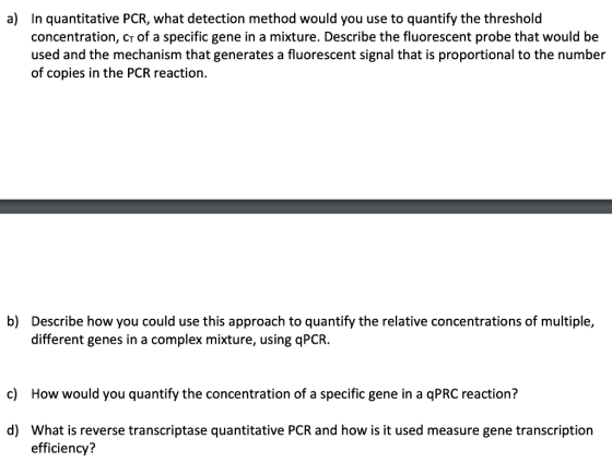 a) In quantitative PCR, what detection method would you use to quantify the threshold concentration, ct of a specific gene in