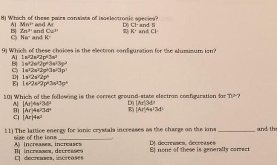 8) Which of these pairs consists of isoelectronic species? A) Mn2 and Ar B) Zn2 and Cu2 C) Na and K D) C-and S E) K and C 9)