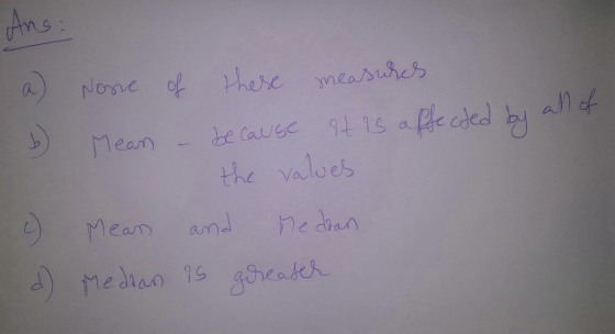 Ans None of there measuhes be Cause 9t1s afecded Meam the values Meam and he dian d) Median 1s goreateh