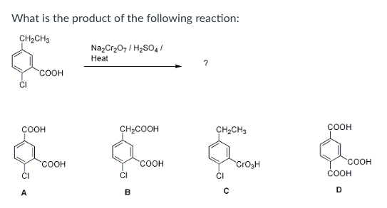 What is the product of the following reaction: CH2CH3 Na2Cr207 H2SO4 Heat CI COOH CH2COOH CH2CH3 COOH COOH COOH CrO3H COOH CI CI CI COOH
