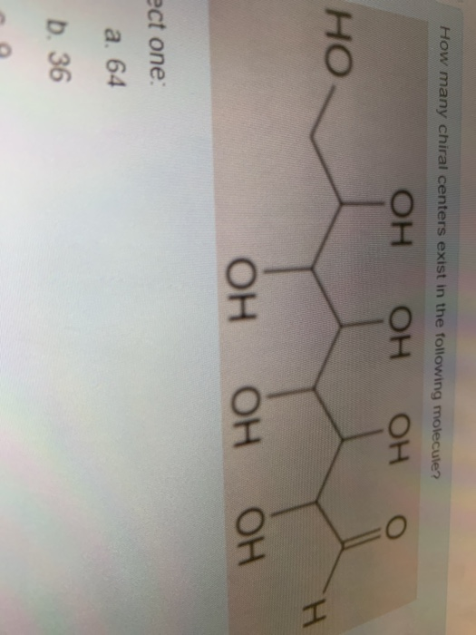 How many chiral centers exist in the following molecule? ОН ОН ОН НО Н ОН ОН ОН ect one: а. 64 b. 36