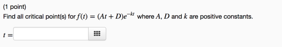 (1 point) Find all critical point(s) for f(t) = (At + Dekt where A, D and k are positive constants.