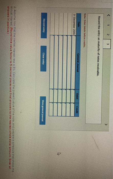 < 1 2 3 Record the entry on maturity of notes receivable. Note: Enter debits before credits. Dale General Journal Debit Credi