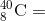 _{8}^{40}\textrm{C} =