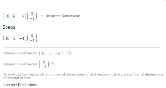 10 5 4)-1 Steps (10 5 -4) Dimensions of vector (10 54):13 Incorrect Dimensions Dimensions of vector 2x1 To multiply two vectors the number of dimensions of first vector must equal number of di of second vector mensions Incorrect Dimensions