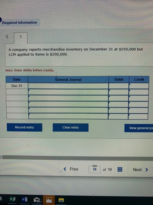 Required information A company reports merchandise inventory on December 31 at $250,000 but LCM applied to items is $200,000.