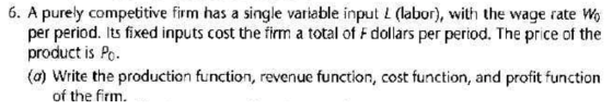 6. A purely competitive firm has a single variable input L (labor), with the wage rate Wo per period. Its fixed inputs cost t