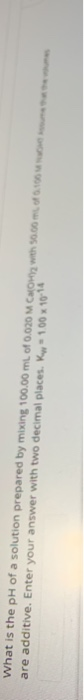 What is the pH of a solution prepared by mixing 100.00 mL of 0.020 M COM with 50.000 are additive. Enter your answer with two