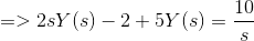 =>2sY(s)-2+5Y(s)=\frac{10}{s}