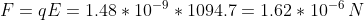 F=qE=1.48*10^{-9}*1094.7=1.62*10^{-6},N