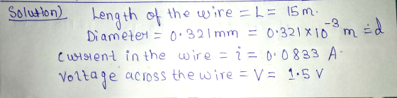 Length of the wire = b = 15m. إلى - m Solution) -3 Diameter = 0.321 mm = 0.321x10 (wirlent in the wire =1= 0.0833 A across th