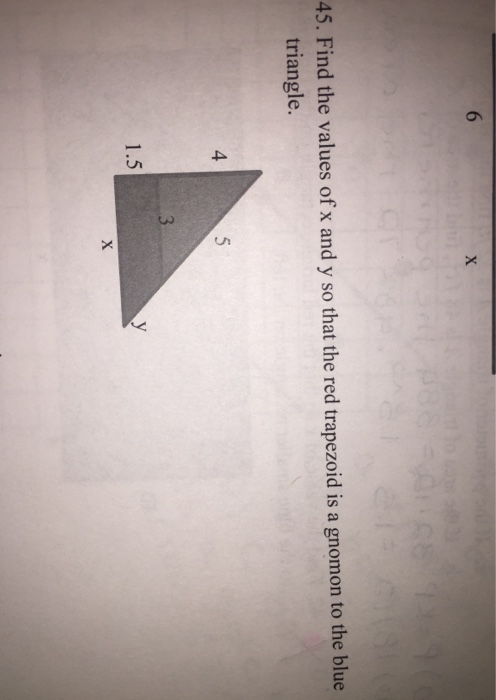 6 х 45. Find the values of x and y so that the red trapezoid is a gnomon to the blue triangle 4 5 3 1.5 у X
