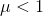 \mu<1