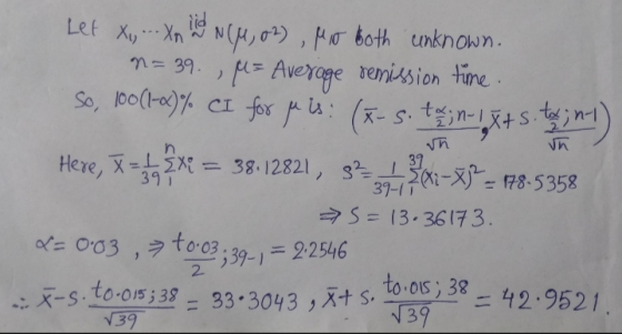 Let X., ... Xn id NCM, 02), Mo both unknown. = 39.,M= Average remission time. So, 10(-)% ci for Juu: (x-s. tyyn-ykt s tymt) H