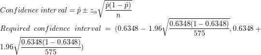 p(1-P) Confidence interval = pt av 0.6348(1 -0.6348) 0.6348 + Required confidence interval = (0.6348 – 1.961 1.96 0.6348(1 –