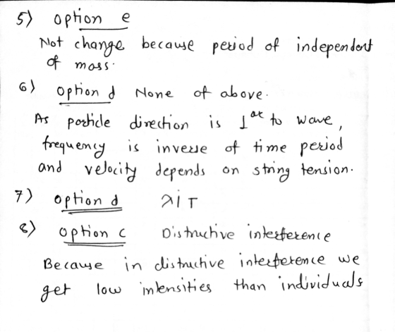 - 5) option e because period of independent of mass. 6) option d None of above. As porticle direction is for to ware, frequen