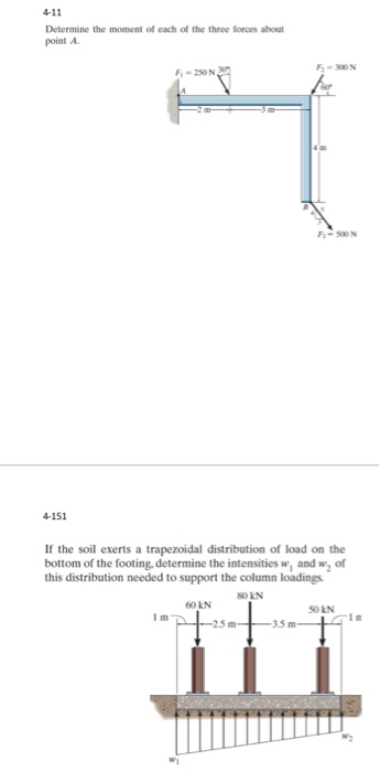4-11 Determine the moment of each of the three forces about point A F-250N -151 If the soil exerts a trapezoidal distribution