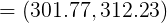 \large =\left (301.77, 312.23 \right )