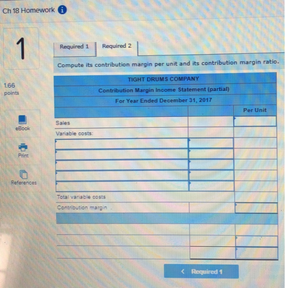 Ch 18 Homework i 1 Required 2 Required 1 Compute its contribution margin per unit and its contribution margin ratio. TIGHT DR