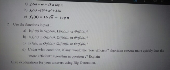 a) fi(n) n2+ 45 n log n b) f:(n)-1o+ n3 +856 c) f3(n) 16 vn log n 2. Use the functions in part 1 a) Isfi(n) in O(f(n)), Ω(fg(
