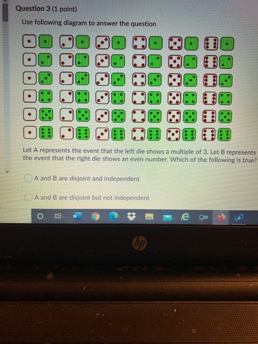 Question 3 (1 point) Use following diagram to answer the question . Let A represents the event that the left die shows a mult