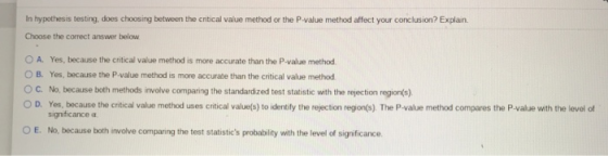 In hypothesis testing, does choosing between the critical value method of the P-value method affect your conclusion? Explain