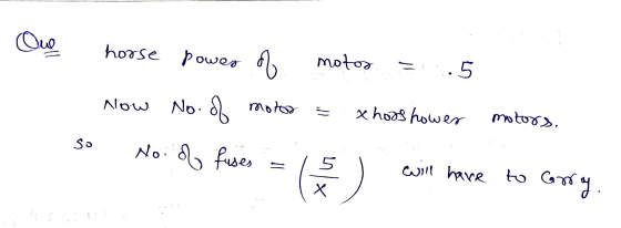 Oue horse power of motor 1.5 Now No. of motos xhors hower motors, So No. of fuses - xlu will have to carry