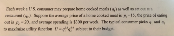 Each week a U.S. consumer may prepare home cooked meals (9) as well as eat out at a restaurant (9). Suppose the average price