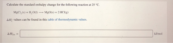 Calculate the standard enthalpy change for the following reaction at 25 °C. MgCl, (s)+H,O)MgO(s)+2 HCI(g) AH; values can be f